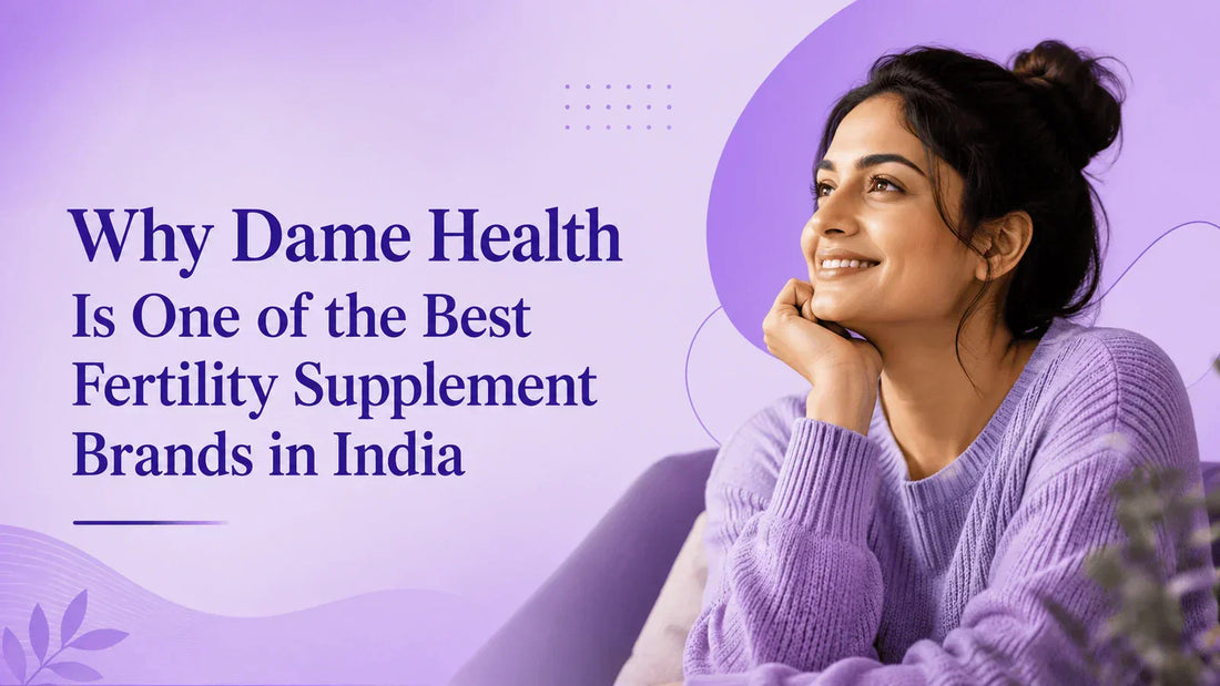 Why Dame Health Is One of the Best Fertility Supplement Brands in India